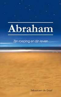 Abraham - Zijn roeping en zijn leven