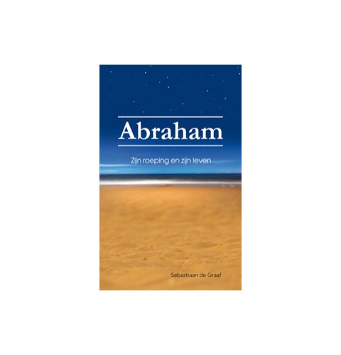 Abraham - Zijn roeping en zijn leven