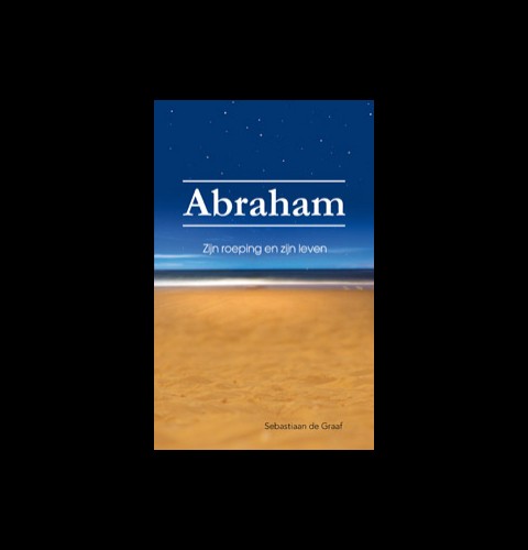 Abraham - Zijn roeping en zijn leven